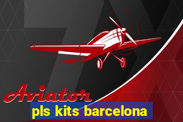 pls kits barcelona